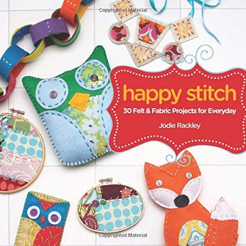 Книжка Happy Stitch: 30 Felt and Fabric Projects - Jodie Rackley, 9781440318573